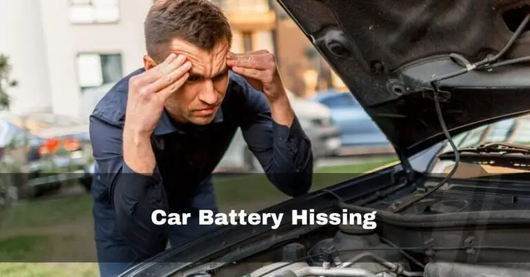 Car Battery Hissing – What Should I Do To Fix It In 2024