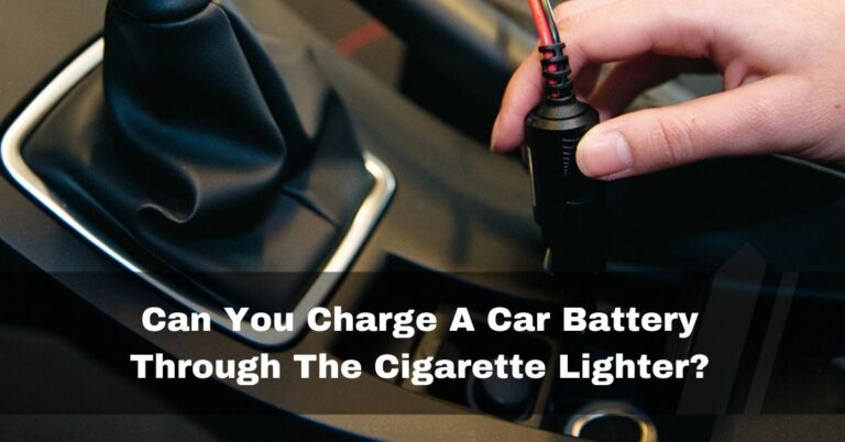 Can You Charge A Car Battery Through The Cigarette Lighter? – 2024