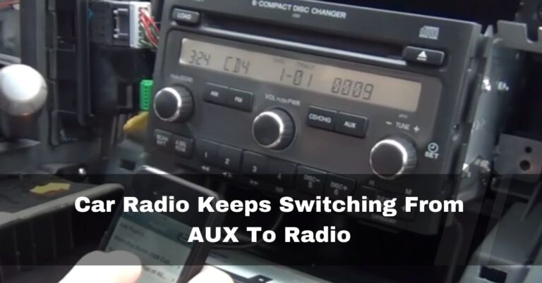Car Radio Keeps Switching From AUX To Radio – Fix In 2024