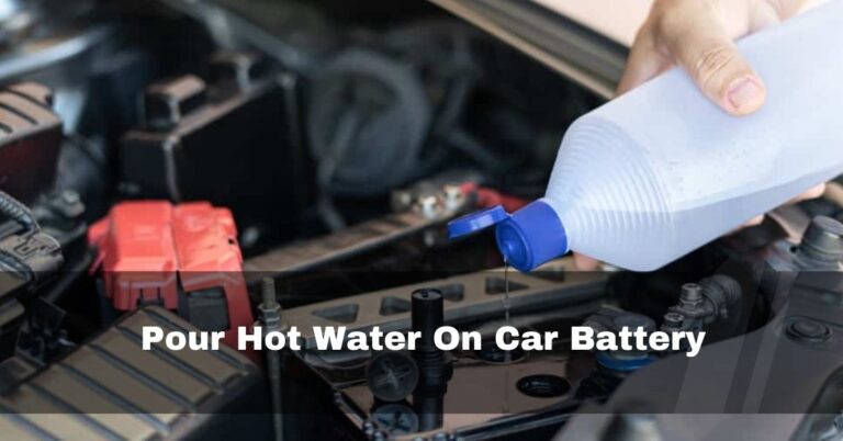 Pour Hot Water On Car Battery – What Will Happen In 2024