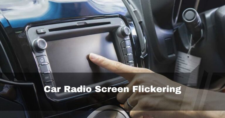 Car Radio Screen Flickering – 9 Easy Fixes [Updated 2023]
