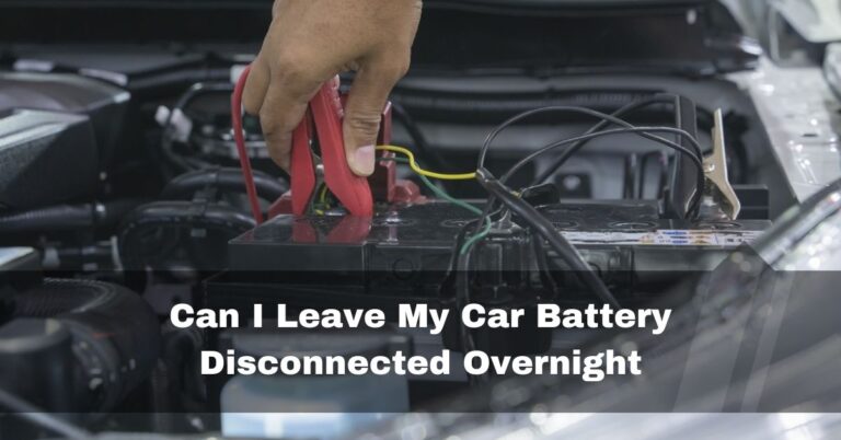 Can I Leave My Car Battery Disconnected Overnight – 2024