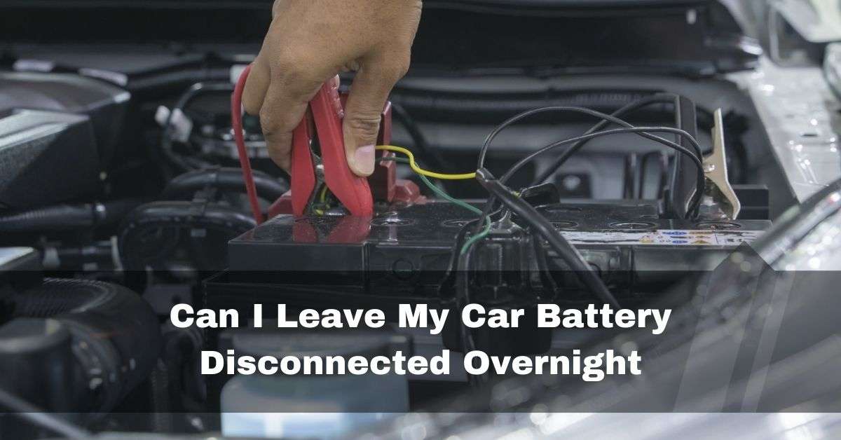 Can I Leave My Car Battery Disconnected Overnight