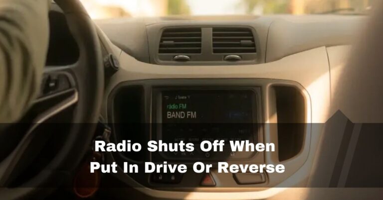 Radio Shuts Off When Put In Drive Or Reverse – updated 2023