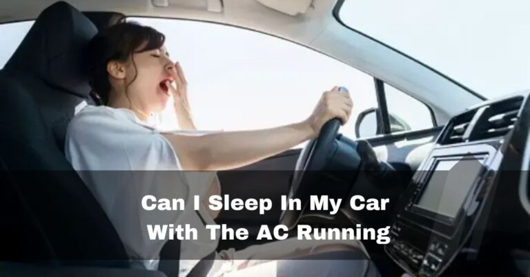 Can I Sleep In My Car With The AC Running -explore The Risks