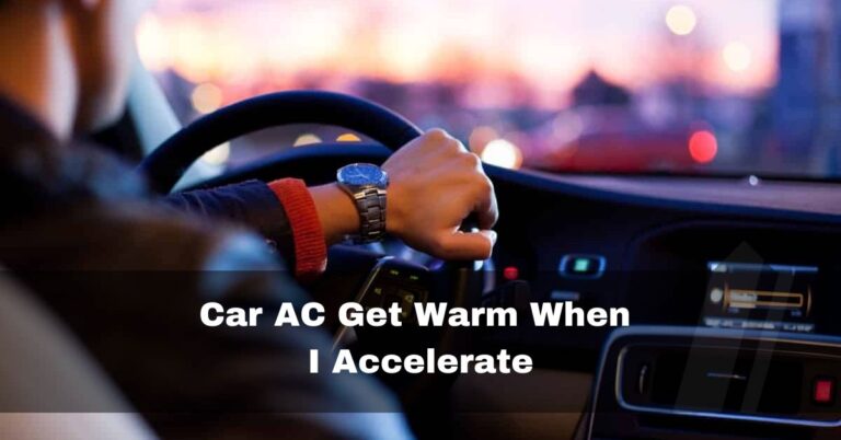 Car AC Get Warm When I Accelerate – fixes and solutions