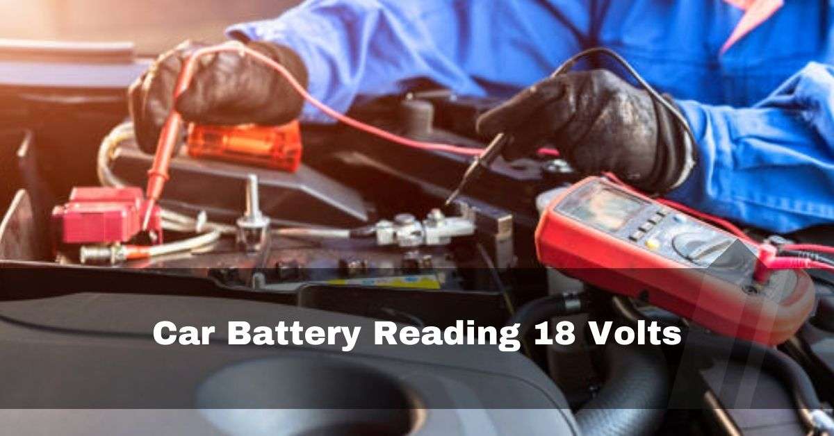 Car Battery Reading 18 Volts