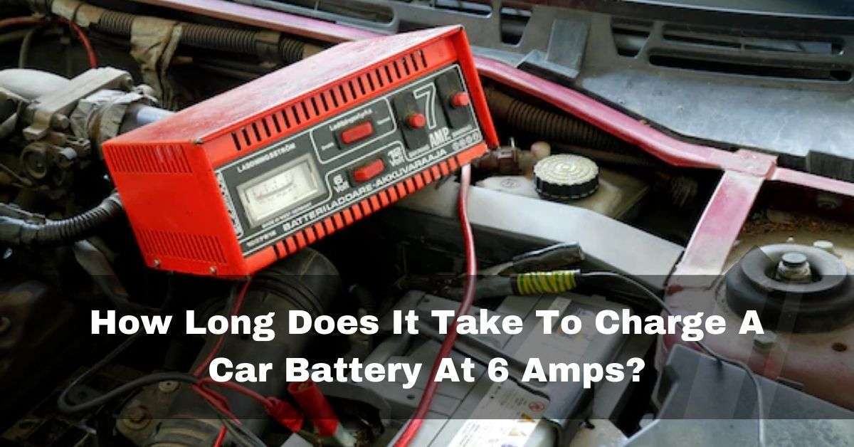 How Long Does It Take To Charge A Car Battery At 6 Amps