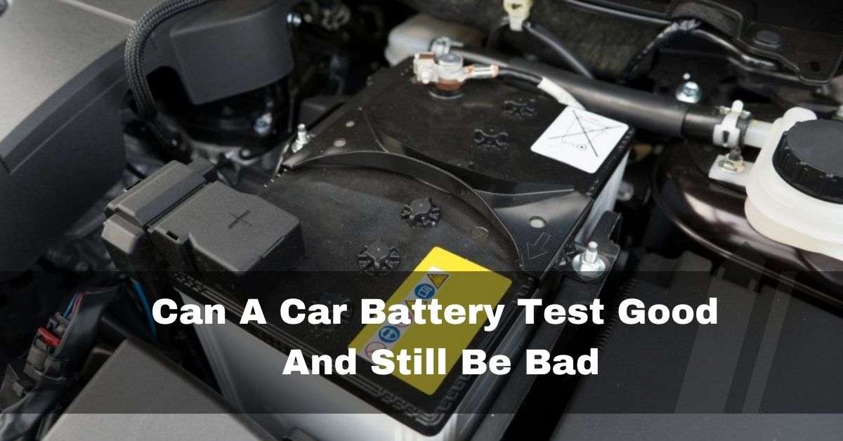 Can A Car Battery Test Good And Still Be Bad Truth Is Here