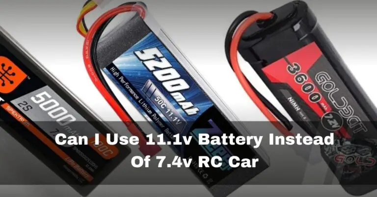 Can I Use 11.1v Battery Instead Of 7.4v RC Car -Proper Guide