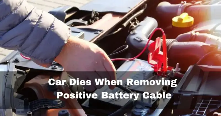 Car Dies When Removing Positive Battery Cable – Fix In 2024