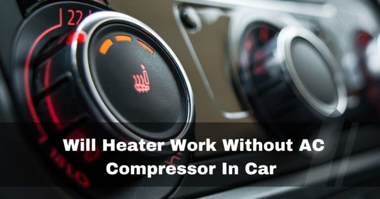 Will Heater Work Without AC Compressor In Car – Reveal The Truth!