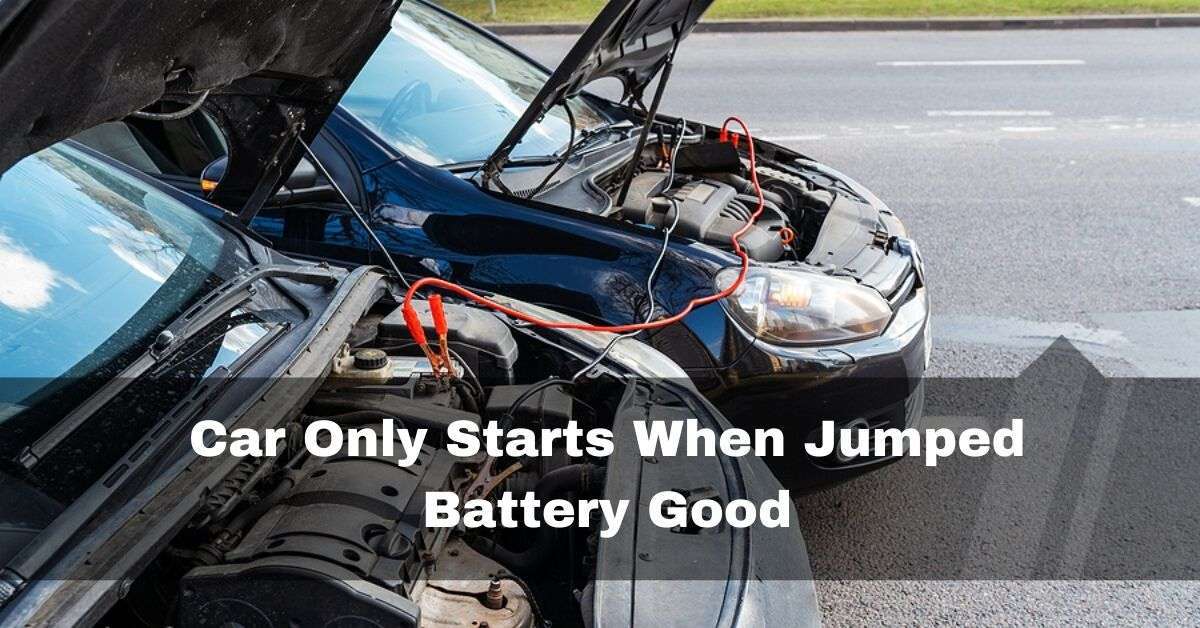 Car Only Starts When Jumped Battery Good