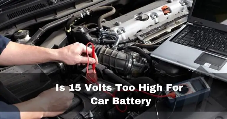 Is 15 Volts Too High For Car Battery – Yes Or No – 2023