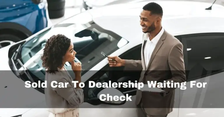Sold Car To Dealership Waiting For Check – My Personal Journey